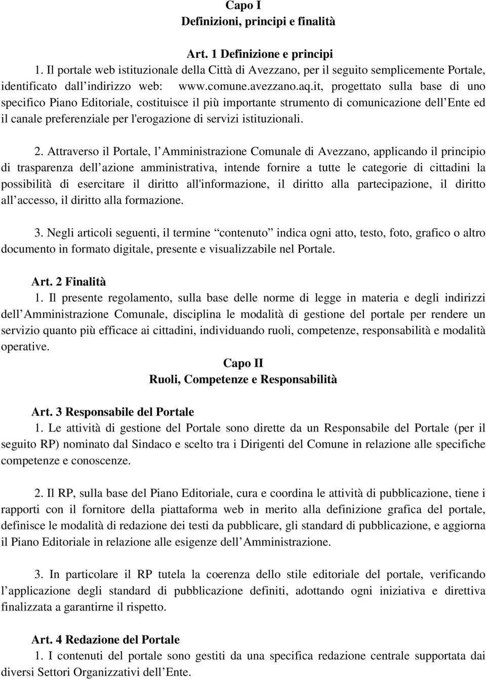 it, progettato sulla base di uno specifico Piano Editoriale, costituisce il più importante strumento di comunicazione dell Ente ed il canale preferenziale per l'erogazione di servizi istituzionali. 2.