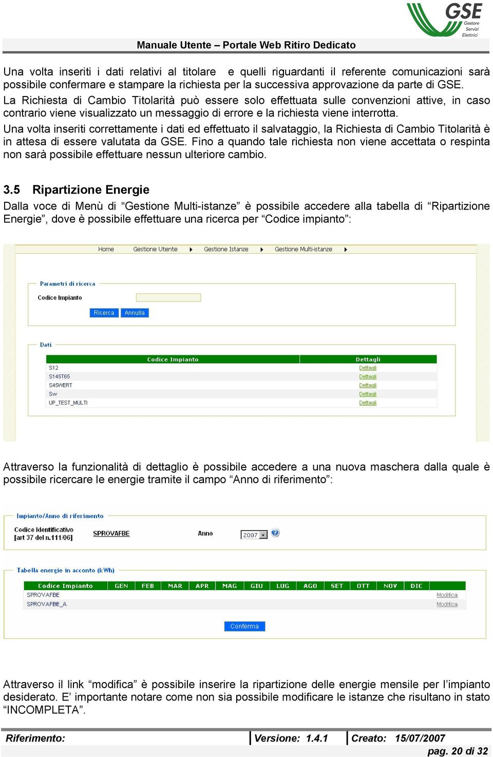 Una volta inseriti correttamente i dati ed effettuato il salvataggio, la Richiesta di Cambio Titolarità è in attesa di essere valutata da GSE.