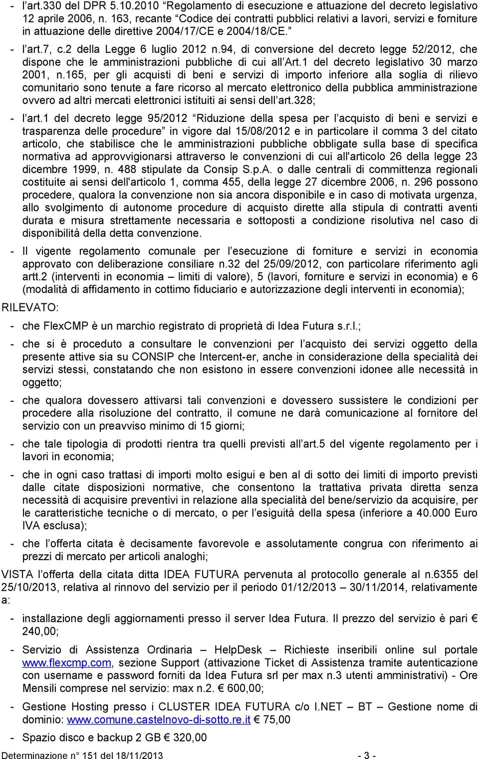 94, di conversione del decreto legge 52/2012, che dispone che le amministrazioni pubbliche di cui all Art.1 del decreto legislativo 30 marzo 2001, n.