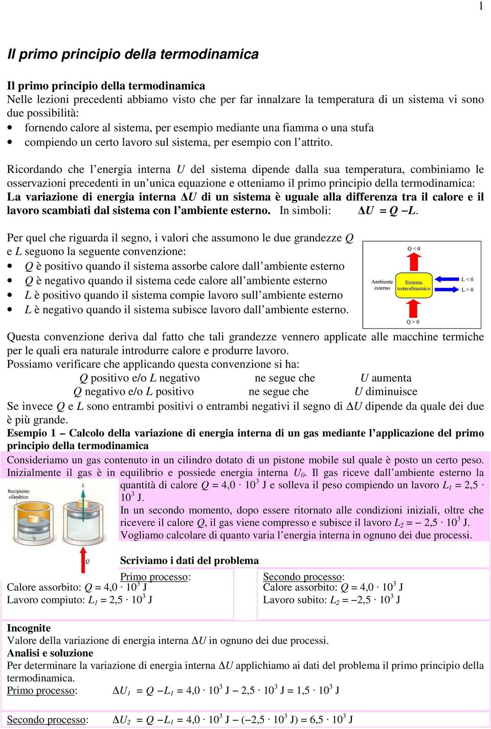 Ricordando che l energia interna U del sistema dipende dalla sua temperatura, combiniamo le osservazioni precedenti in un unica equazione e otteniamo il primo principio della termodinamica: La