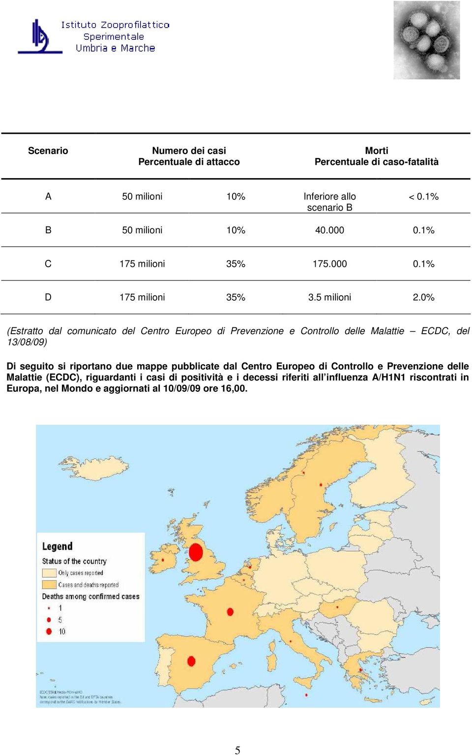% (Estratto dal comunicato del Centro Europeo di Prevenzione e Controllo delle Malattie ECDC, del 13/8/9) Di seguito si riportano due