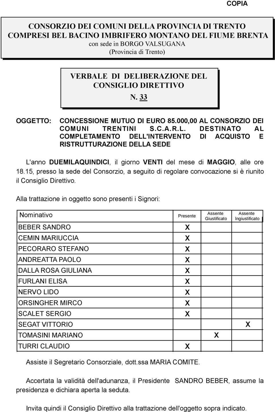 CONSORZIO DEI COMUNI TRENTINI S.C.A.R.L. DESTINATO AL COMPLETAMENTO DELL'INTERVENTO DI ACQUISTO E RISTRUTTURAZIONE DELLA SEDE L'anno DUEMILAQUINDICI, il giorno VENTI del mese di MAGGIO, alle ore 18.