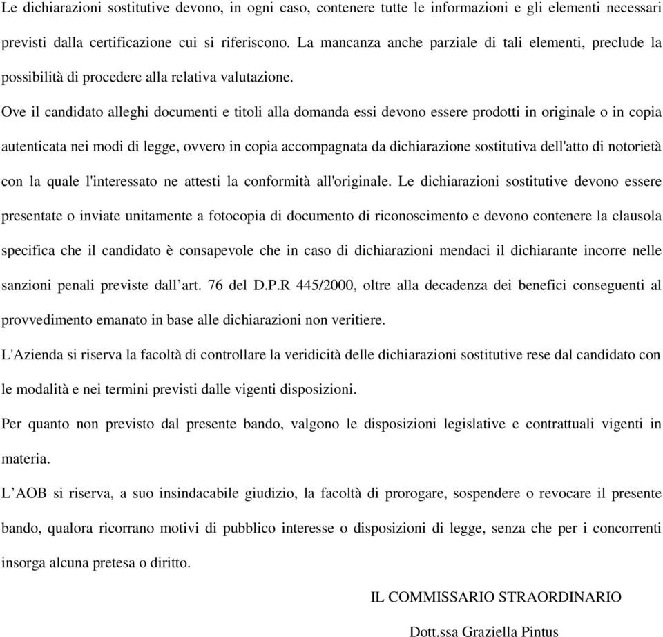 Ove il candidato alleghi documenti e titoli alla domanda essi devono essere prodotti in originale o in copia autenticata nei modi di legge, ovvero in copia accompagnata da dichiarazione sostitutiva