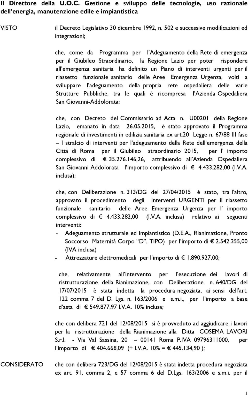 sanitaria ha definito un Piano di interventi urgenti per il riassetto funzionale sanitario delle Aree Emergenza Urgenza, volti a sviluppare l adeguamento della propria rete ospedaliera delle varie