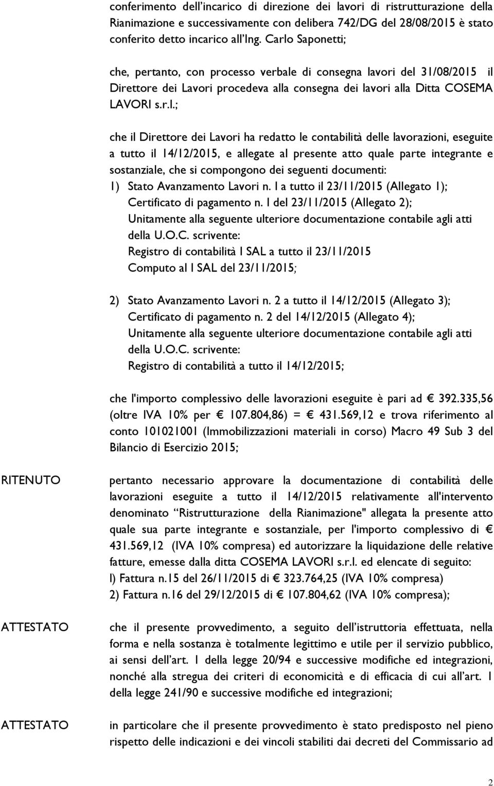 Lavori ha redatto le contabilità delle lavorazioni, eseguite a tutto il 14/12/2015, e allegate al presente atto quale parte integrante e sostanziale, che si compongono dei seguenti documenti: 1)