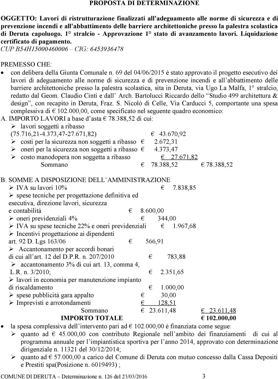 CUP B54H15000460006 CIG: 6453936478 PREMESSO CHE: con delibera della Giunta Comunale n.