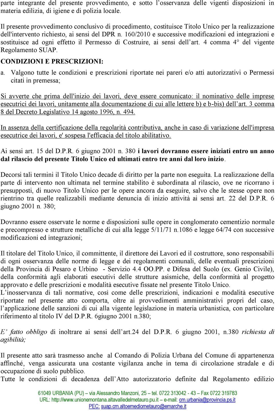 160/2010 e successive modificazioni ed integrazioni e sostituisce ad ogni effetto il Permesso di Costruire, ai sensi dell art. 4 comma 4 del vigente Regolamento SUAP. CONDIZIONI E PRESCRIZIONI: a.