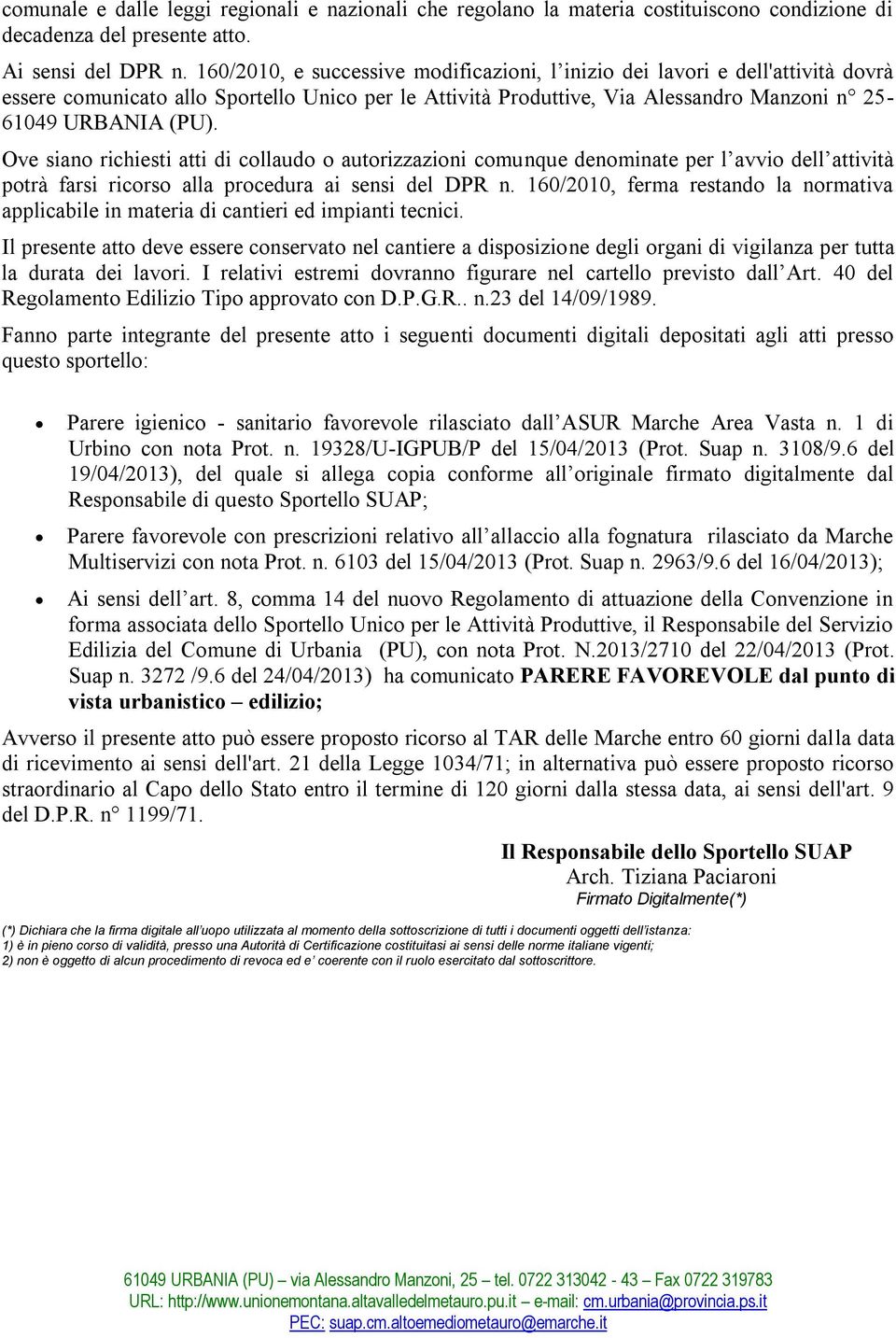 Ove siano richiesti atti di collaudo o autorizzazioni comunque denominate per l avvio dell attività potrà farsi ricorso alla procedura ai sensi del DPR n.