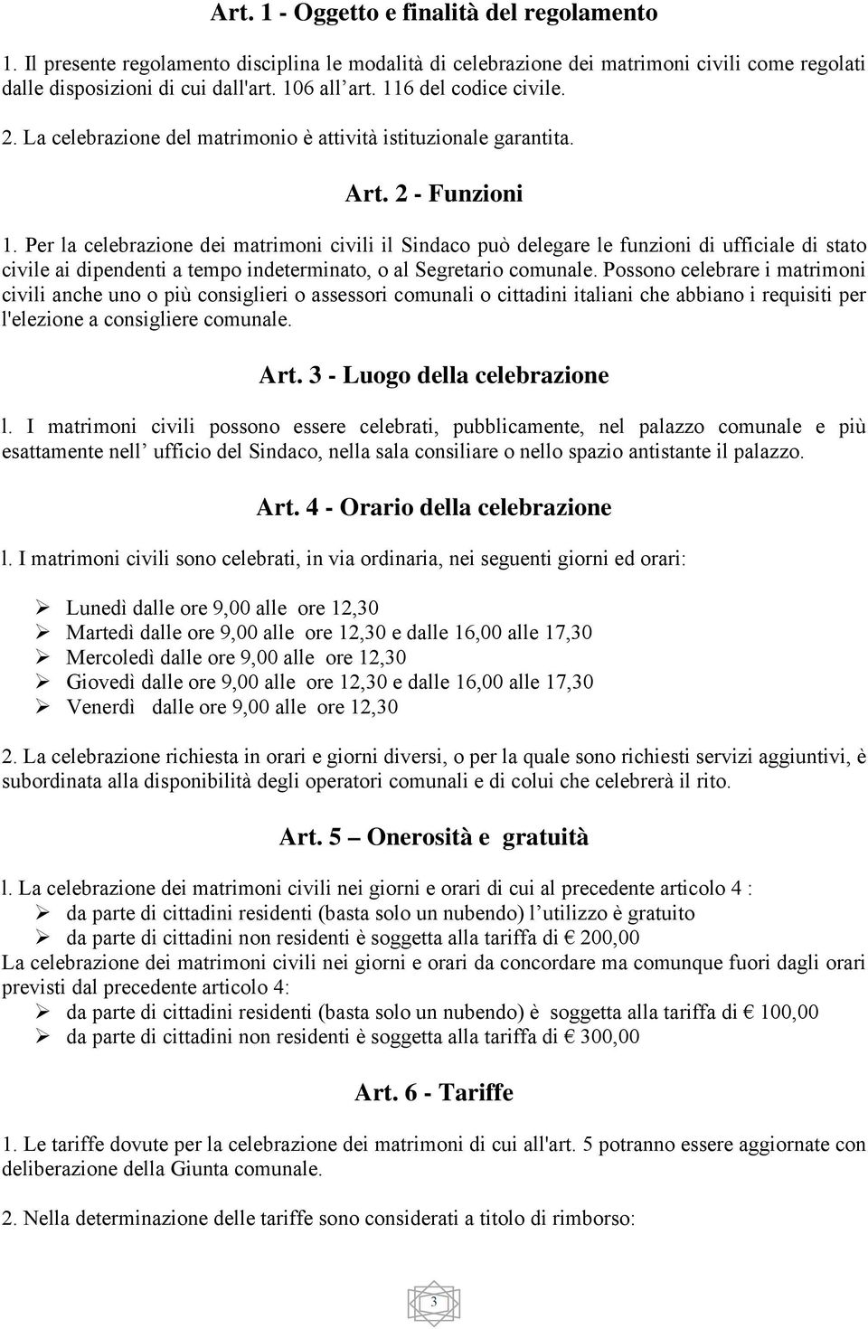 Per la celebrazione dei matrimoni civili il Sindaco può delegare le funzioni di ufficiale di stato civile ai dipendenti a tempo indeterminato, o al Segretario comunale.