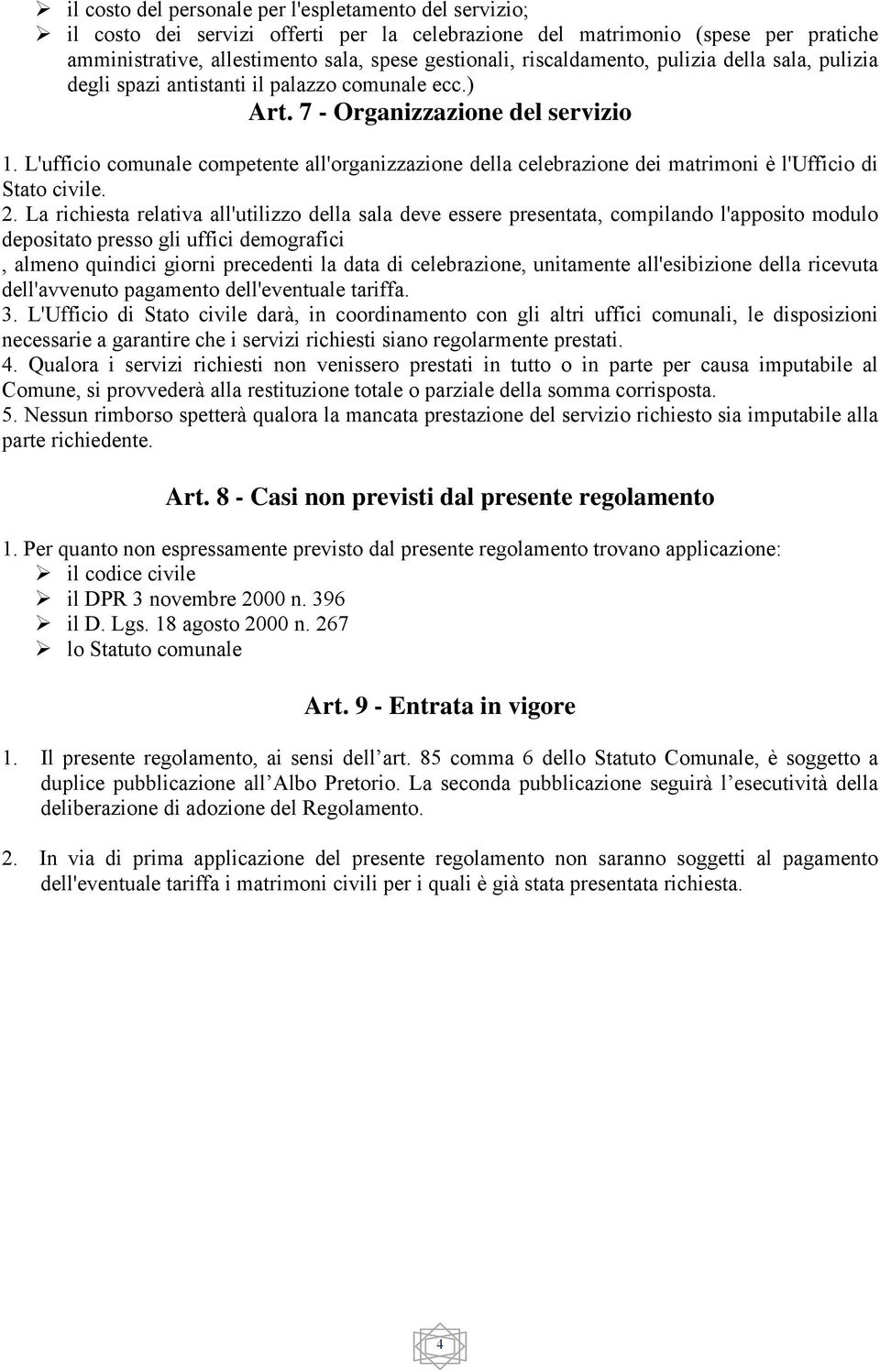 L'ufficio comunale competente all'organizzazione della celebrazione dei matrimoni è l'ufficio di Stato civile. 2.