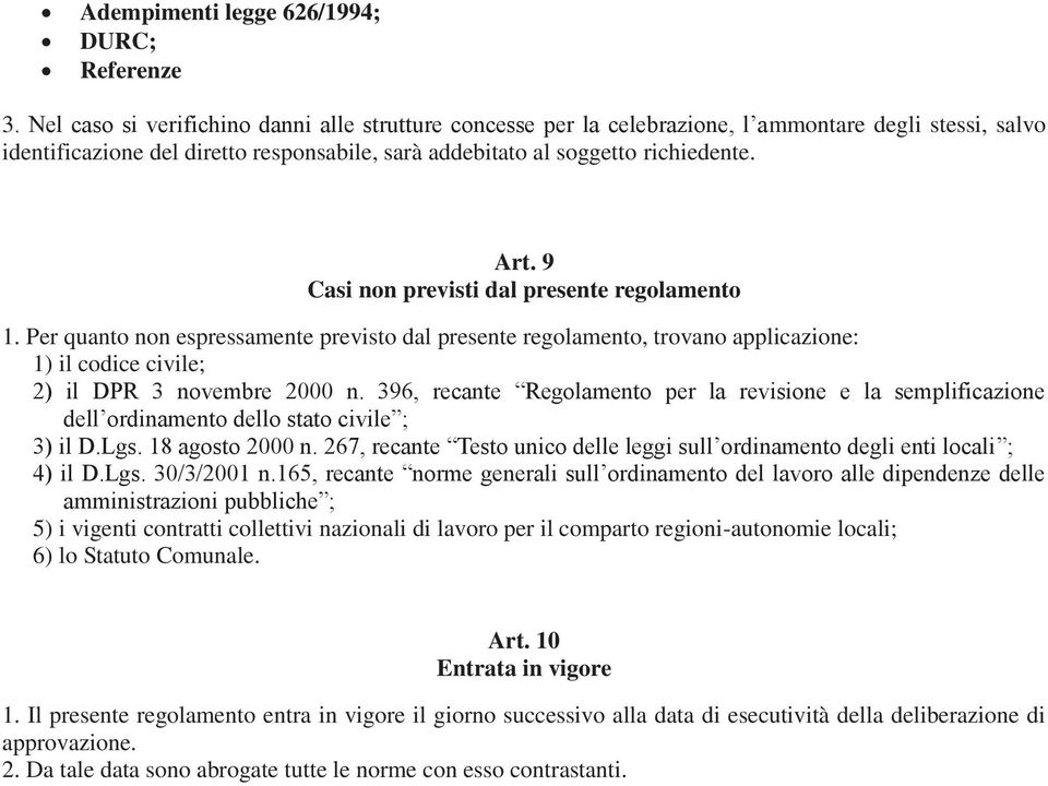 9 Casi non previsti dal presente regolamento 1. Per quanto non espressamente previsto dal presente regolamento, trovano applicazione: 1) codice cive; 2) DPR 3 novembre 2000 n.