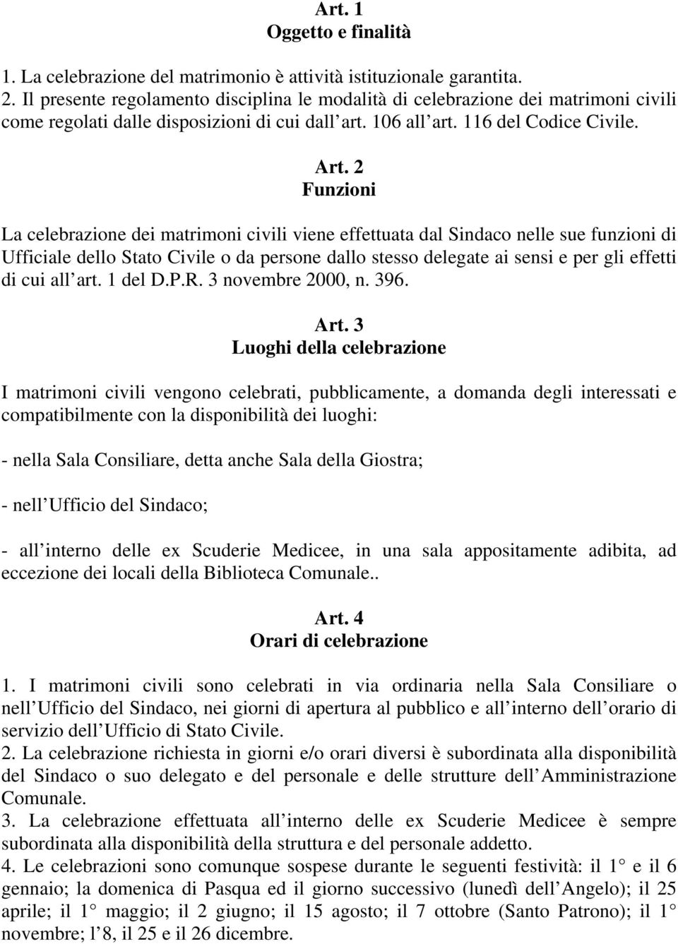 2 Funzioni La celebrazione dei matrimoni civili viene effettuata dal Sindaco nelle sue funzioni di Ufficiale dello Stato Civile o da persone dallo stesso delegate ai sensi e per gli effetti di cui