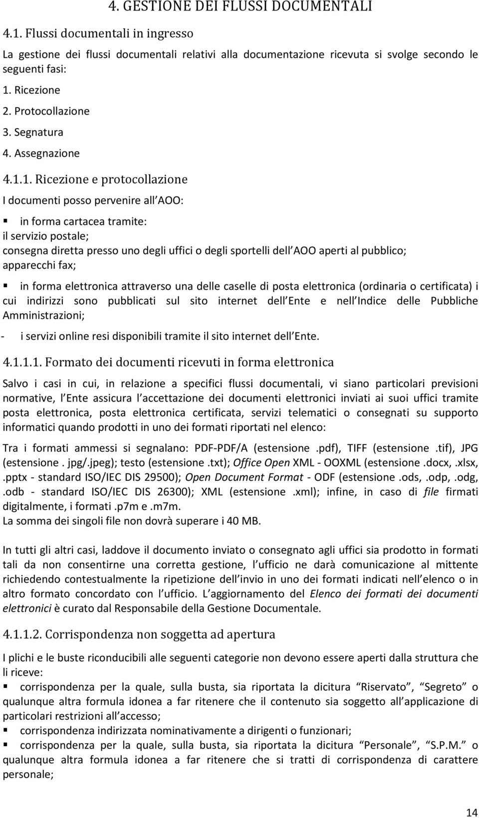 1. Ricezione e protocollazione I documenti posso pervenire all AOO: in forma cartacea tramite: il servizio postale; consegna diretta presso uno degli uffici o degli sportelli dell AOO aperti al