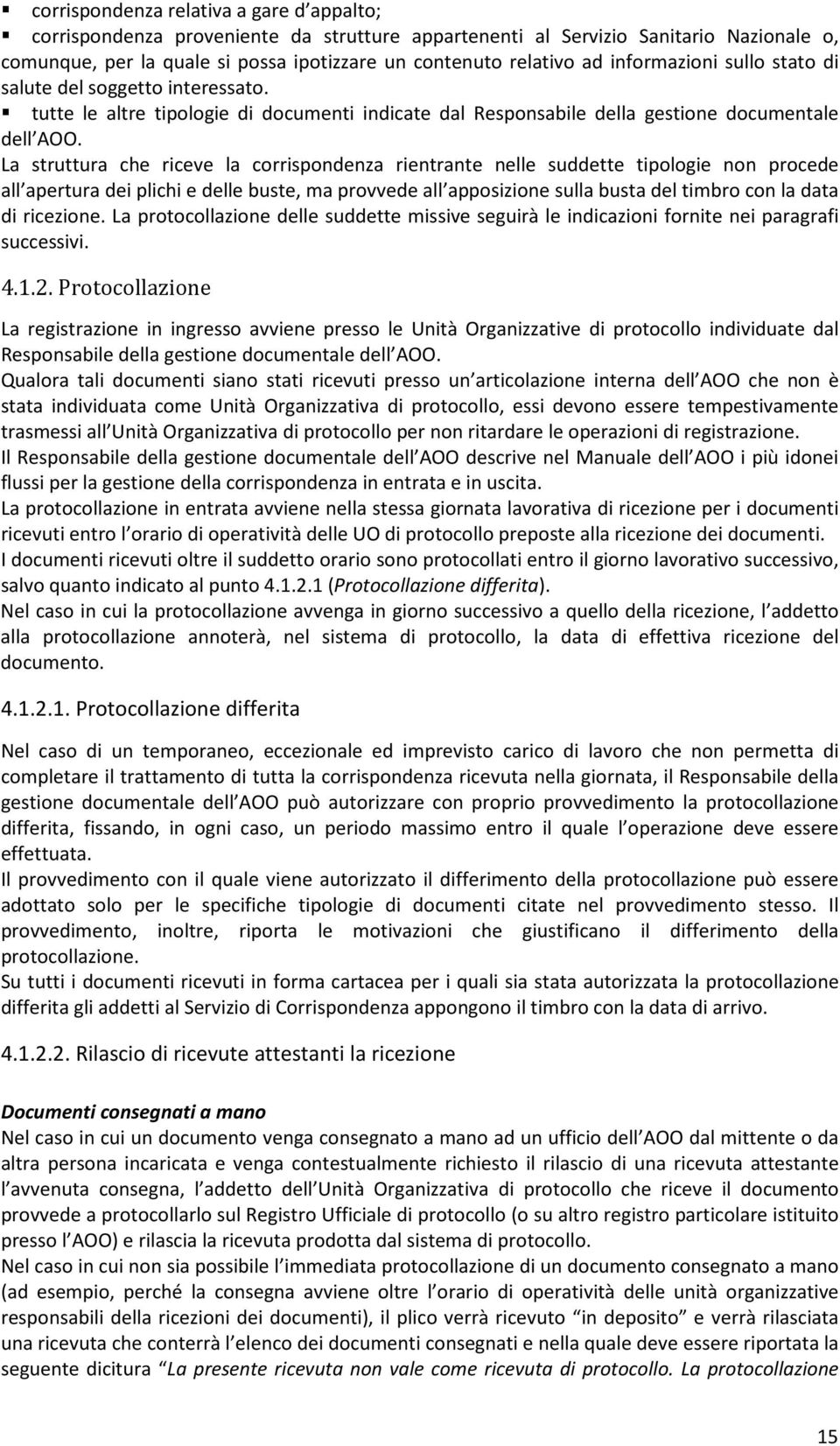 La struttura che riceve la corrispondenza rientrante nelle suddette tipologie non procede all apertura dei plichi e delle buste, ma provvede all apposizione sulla busta del timbro con la data di