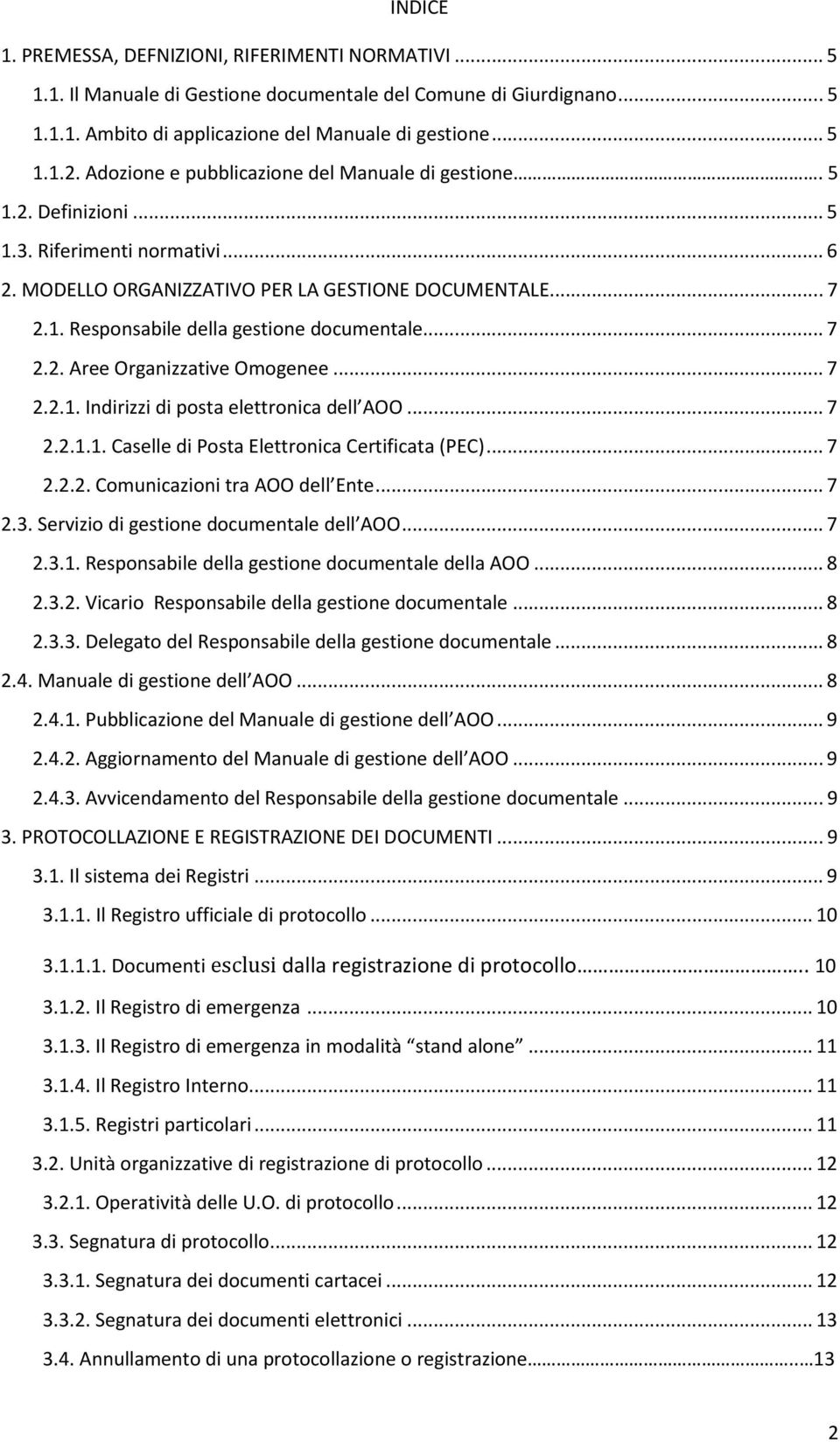 ..7 2.2. Aree Organizzative Omogenee...7 2.2.1. Indirizzi di posta elettronica dell AOO...7 2.2.1.1. Caselle di Posta Elettronica Certificata (PEC)...7 2.2.2. Comunicazioni tra AOO dell Ente...7 2.3.