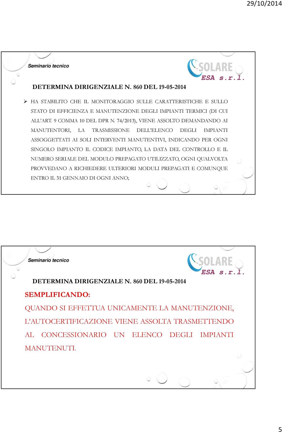 IL CODICE IMPIANTO, LA DATA DEL CONTROLLO E IL NUMERO SERIALE DEL MODULO PREPAGATO UTILIZZATO, OGNI QUALVOLTA PROVVEDANO A RICHIEDERE ULTERIORI MODULI PREPAGATI E COMUNQUE