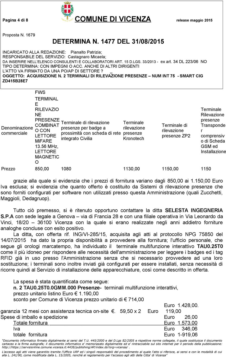 Prezzo 850,00 1080 1130,00 1150,00 1150 Terminale Rilevazione presenze Transponde r comprensiv o di Scheda GSM ed Installazione grazie alla quale si evidenzia che i prezzi di fornitura variano dagli