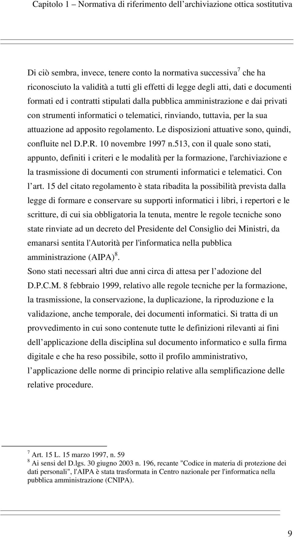 apposito regolamento. Le disposizioni attuative sono, quindi, confluite nel D.P.R. 10 novembre 1997 n.