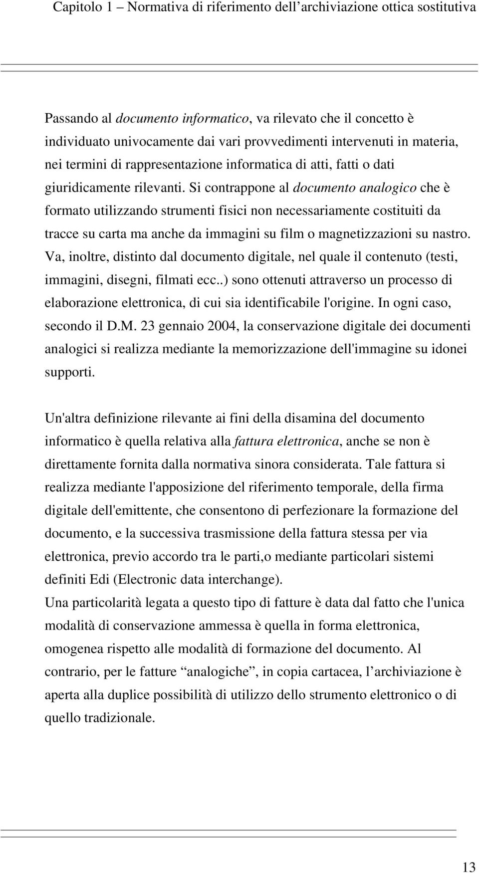 Si contrappone al documento analogico che è formato utilizzando strumenti fisici non necessariamente costituiti da tracce su carta ma anche da immagini su film o magnetizzazioni su nastro.