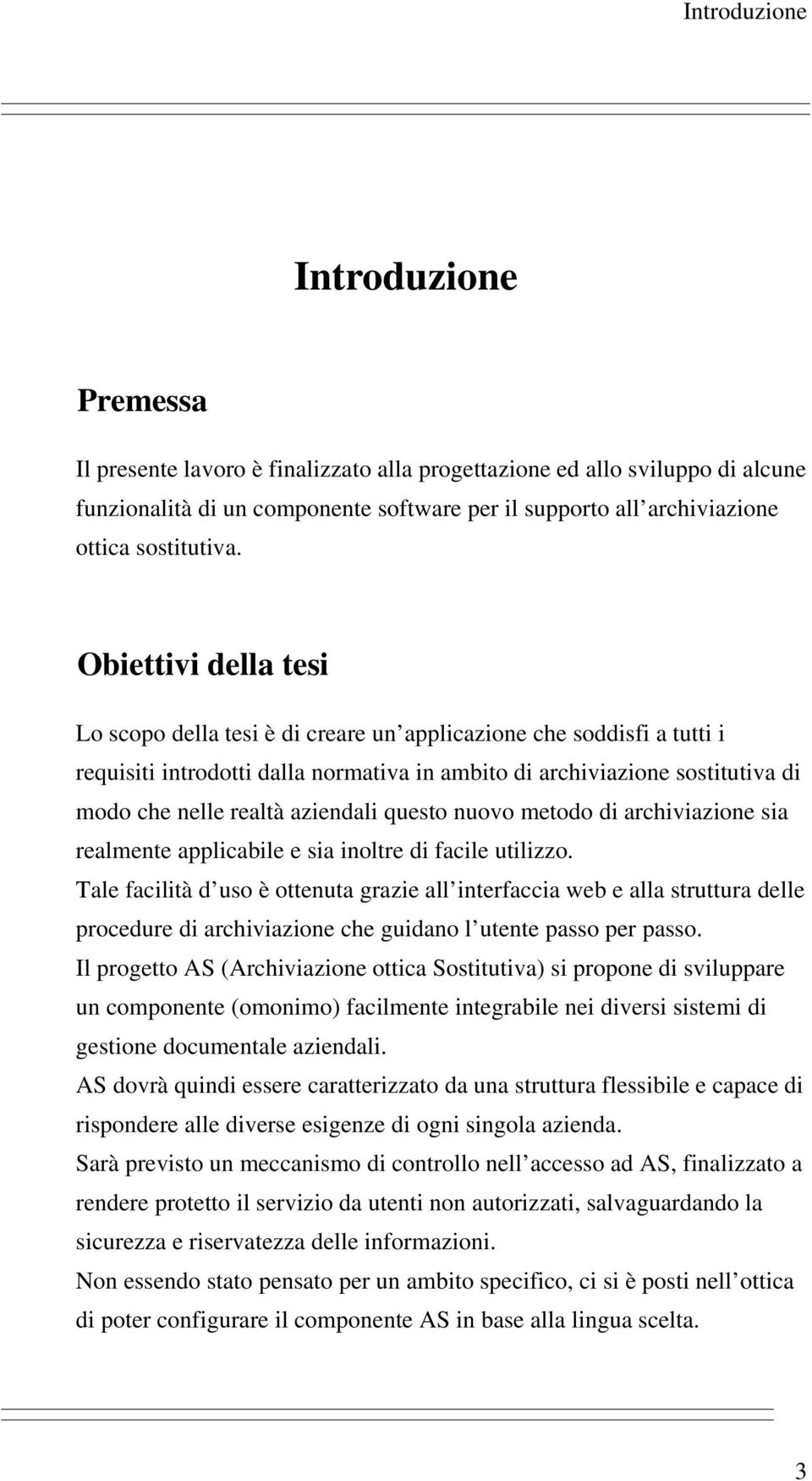 Obiettivi della tesi Lo scopo della tesi è di creare un applicazione che soddisfi a tutti i requisiti introdotti dalla normativa in ambito di archiviazione sostitutiva di modo che nelle realtà