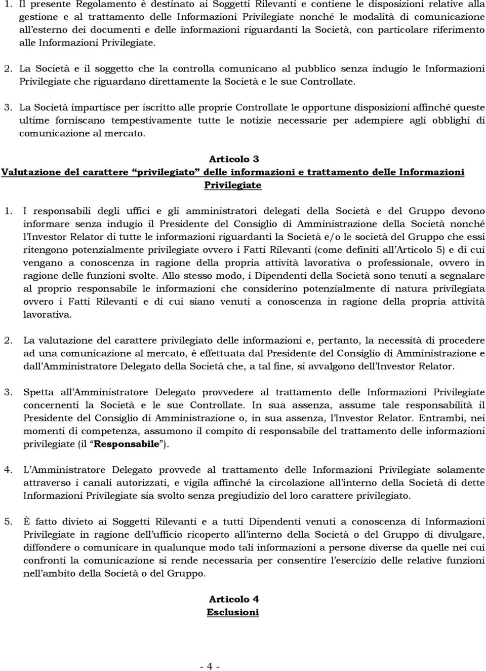 La Società e il soggetto che la controlla comunicano al pubblico senza indugio le Informazioni Privilegiate che riguardano direttamente la Società e le sue Controllate. 3.