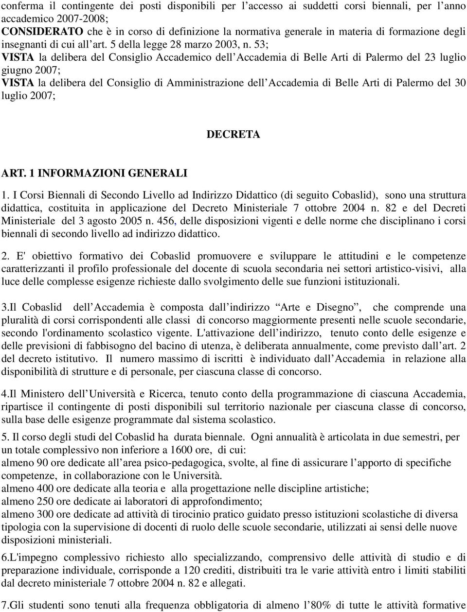 53; VISTA la delibera del Consiglio Accademico dell Accademia di Belle Arti di Palermo del 23 luglio giugno 2007; VISTA la delibera del Consiglio di Amministrazione dell Accademia di Belle Arti di