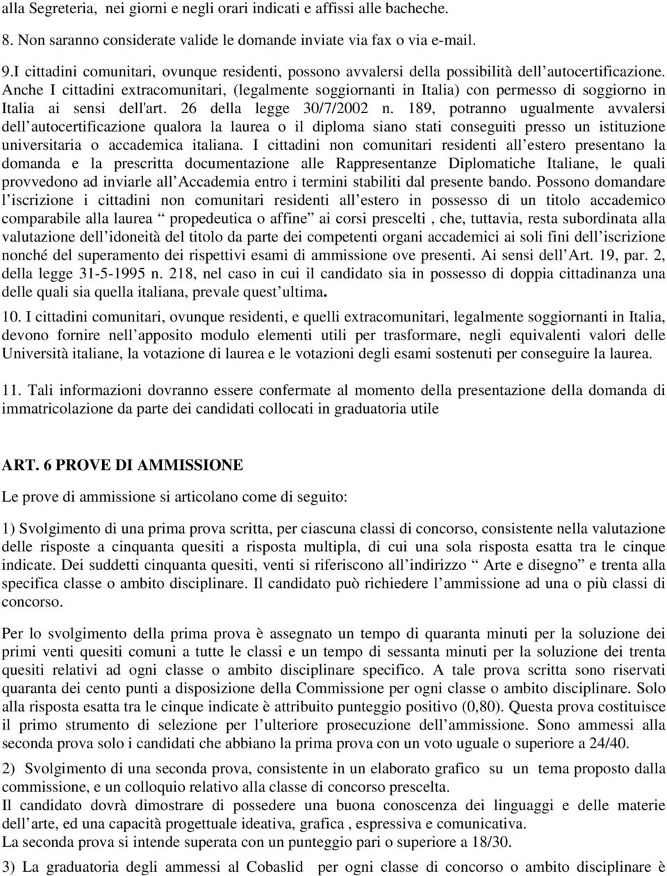Anche I cittadini extracomunitari, (legalmente soggiornanti in Italia) con permesso di soggiorno in Italia ai sensi dell'art. 26 della legge 30/7/2002 n.