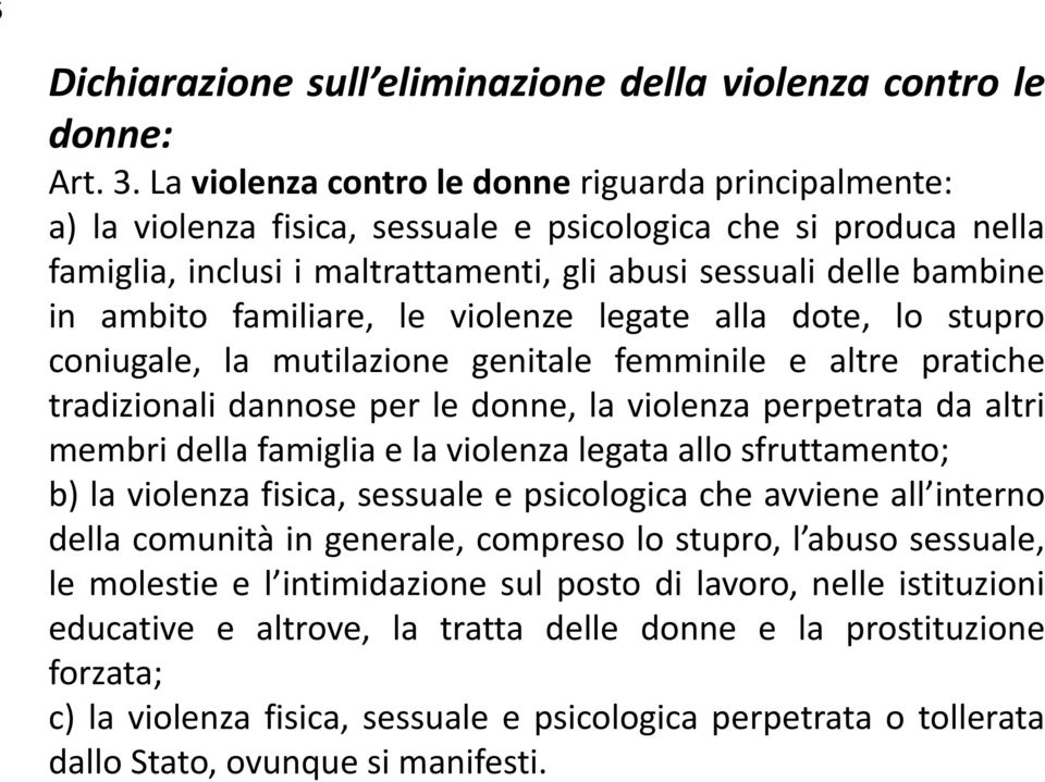 familiare, le violenze legate alla dote, lo stupro coniugale, la mutilazione genitale femminile e altre pratiche tradizionali dannose per le donne, la violenza perpetrata da altri membri della