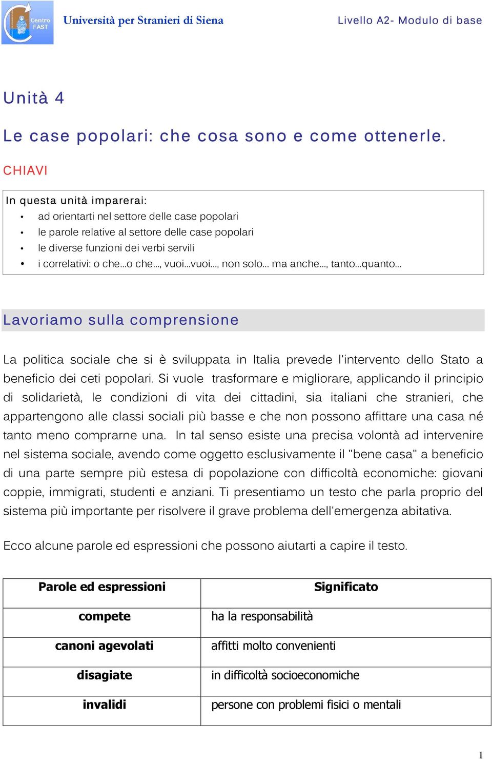 ..vuoi..., non solo... ma anche..., tanto...quanto... Lavoriamo sulla comprensione La politica sociale che si è sviluppata in Italia prevede l'intervento dello Stato a beneficio dei ceti popolari.
