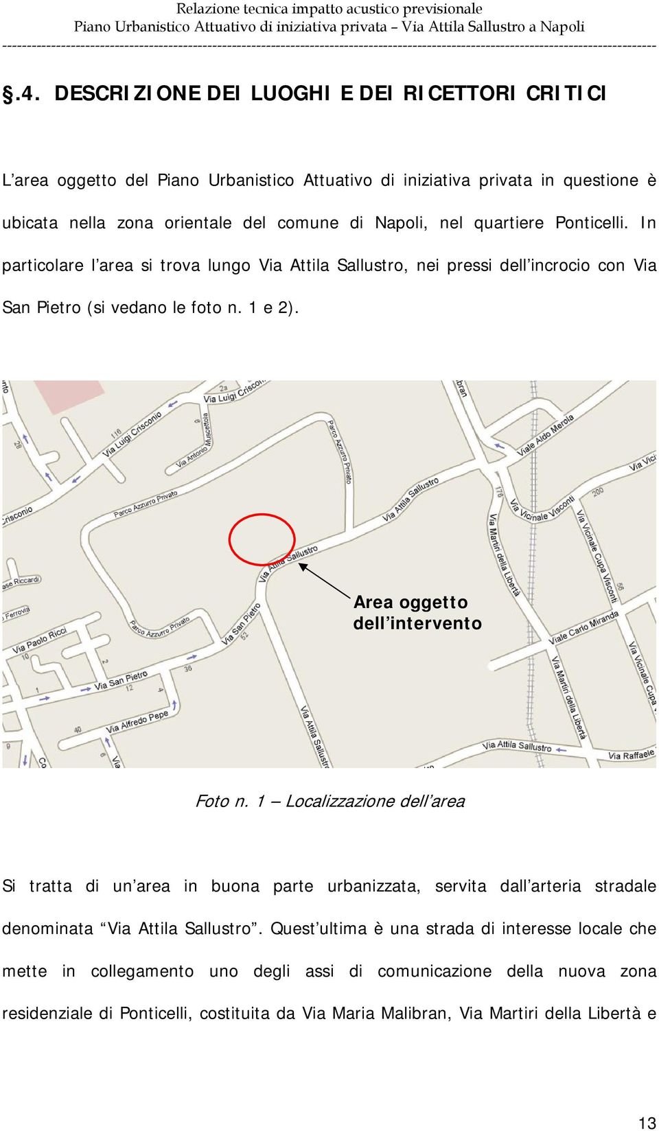 Area oggetto dell intervento Foto n. 1 Localizzazione dell area Si tratta di un area in buona parte urbanizzata, servita dall arteria stradale denominata Via Attila Sallustro.