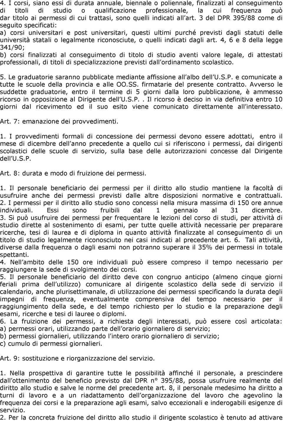 3 del DPR 395/88 come di seguito specificati: a) corsi universitari e post universitari, questi ultimi purché previsti dagli statuti delle università statali o legalmente riconosciute, o quelli