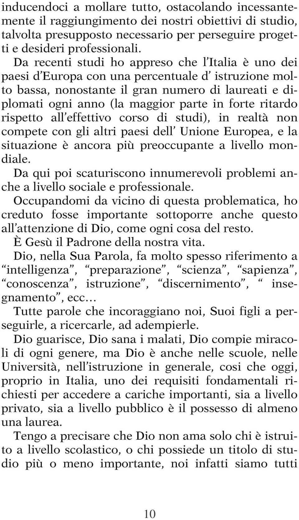 ritardo rispetto all effettivo corso di studi), in realtà non compete con gli altri paesi dell Unione Europea, e la situazione è ancora più preoccupante a livello mondiale.