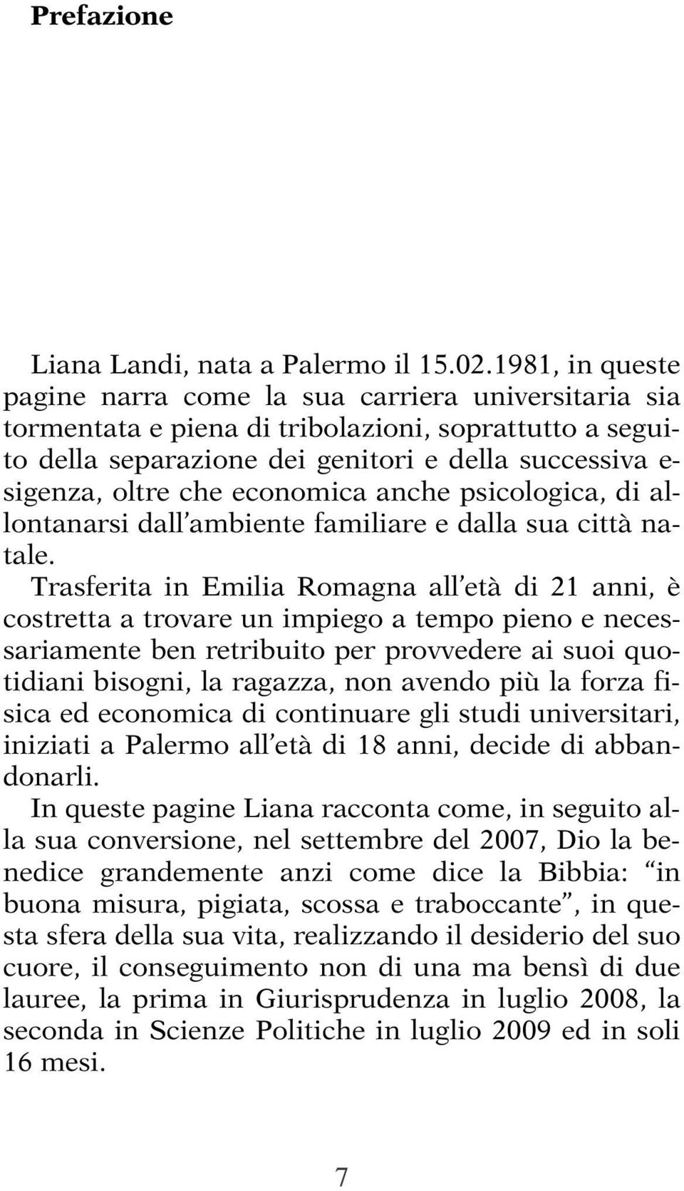 economica anche psicologica, di allontanarsi dall ambiente familiare e dalla sua città natale.