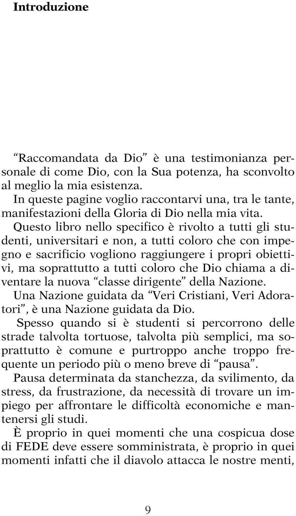 Questo libro nello specifico è rivolto a tutti gli studenti, universitari e non, a tutti coloro che con impegno e sacrificio vogliono raggiungere i propri obiettivi, ma soprattutto a tutti coloro che