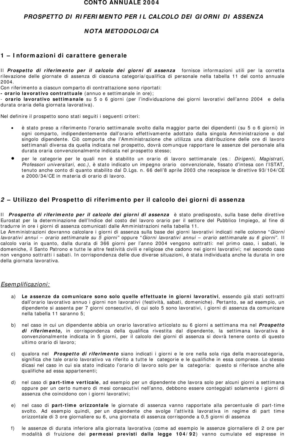 Con riferimento a ciascun comparto di contrattazione sono riportati: - orario lavorativo contrattuale (annuo e settimanale in ore); - orario lavorativo settimanale su 5 o 6 giorni (per l