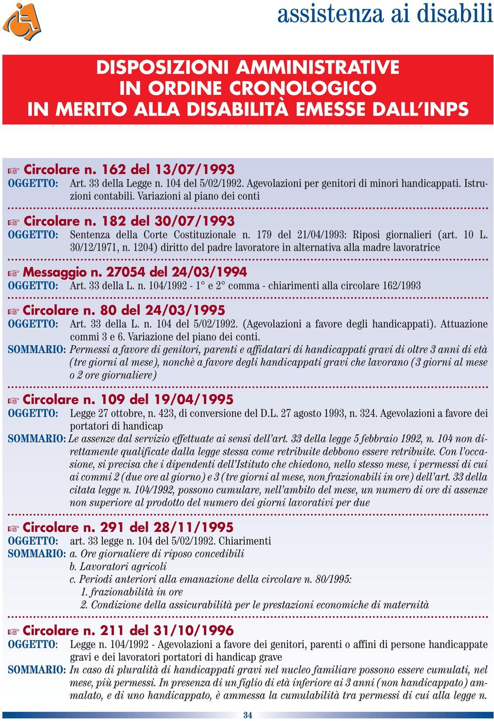 179 del 21/04/1993: Riposi giornalieri (art. 10 L. 30/12/1971, n. 1204) diritto del padre lavoratore in alternativa alla madre lavoratrice Messaggio n. 27054 del 24/03/1994 Art. 33 della L. n. 104/1992-1 e 2 comma - chiarimenti alla circolare 162/1993 Circolare n.