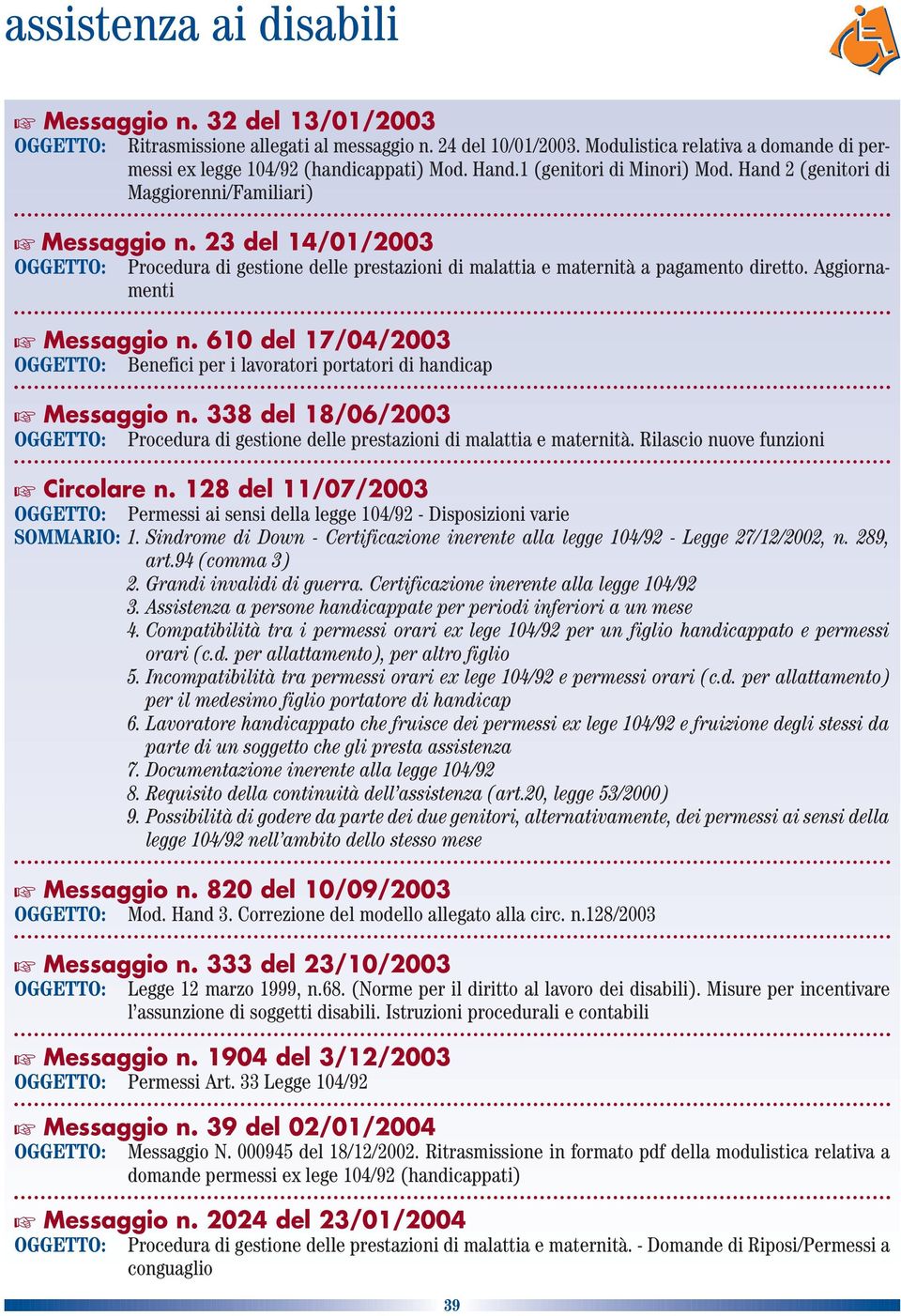 Aggiornamenti Messaggio n. 610 del 17/04/2003 Benefici per i lavoratori portatori di handicap Messaggio n. 338 del 18/06/2003 Procedura di gestione delle prestazioni di malattia e maternità.