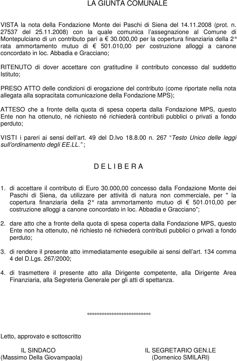 Abbadia e Gracciano; RITENUTO di dover accettare con gratitudine il contributo concesso dal suddetto Istituto; PRESO ATTO delle condizioni di erogazione del contributo (come riportate nella nota