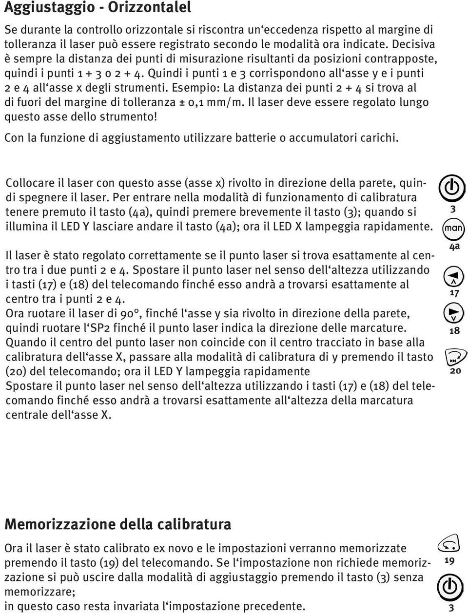 Quindi i punti 1 e corrispondono all asse y e i punti 2 e 4 all asse x degli strumenti. Esempio: La distanza dei punti 2 + 4 si trova al di fuori del margine di tolleranza ± 0,1 mm/m.