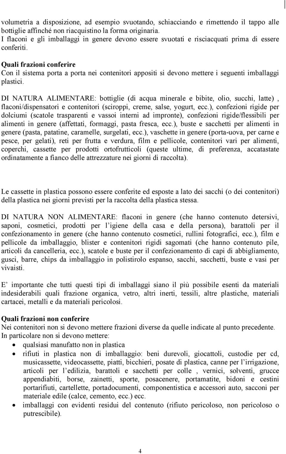 Con il sistema porta a porta nei contenitori appositi si devono mettere i seguenti imballaggi plastici.