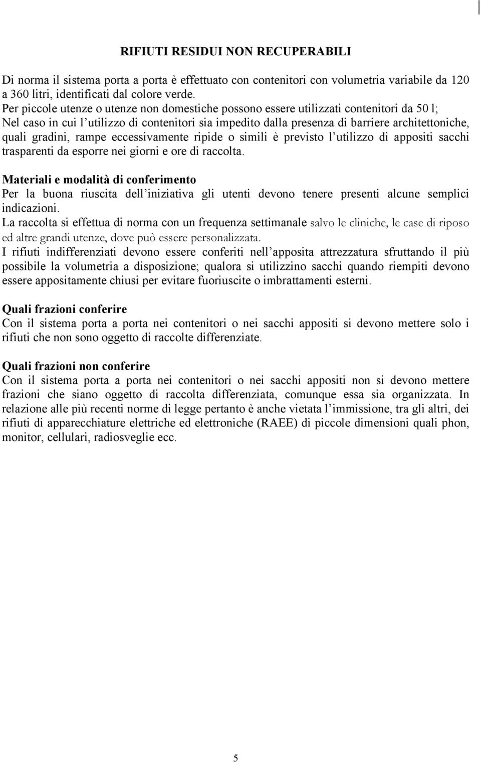 gradini, rampe eccessivamente ripide o simili è previsto l utilizzo di appositi sacchi trasparenti da esporre nei giorni e ore di raccolta. indicazioni.