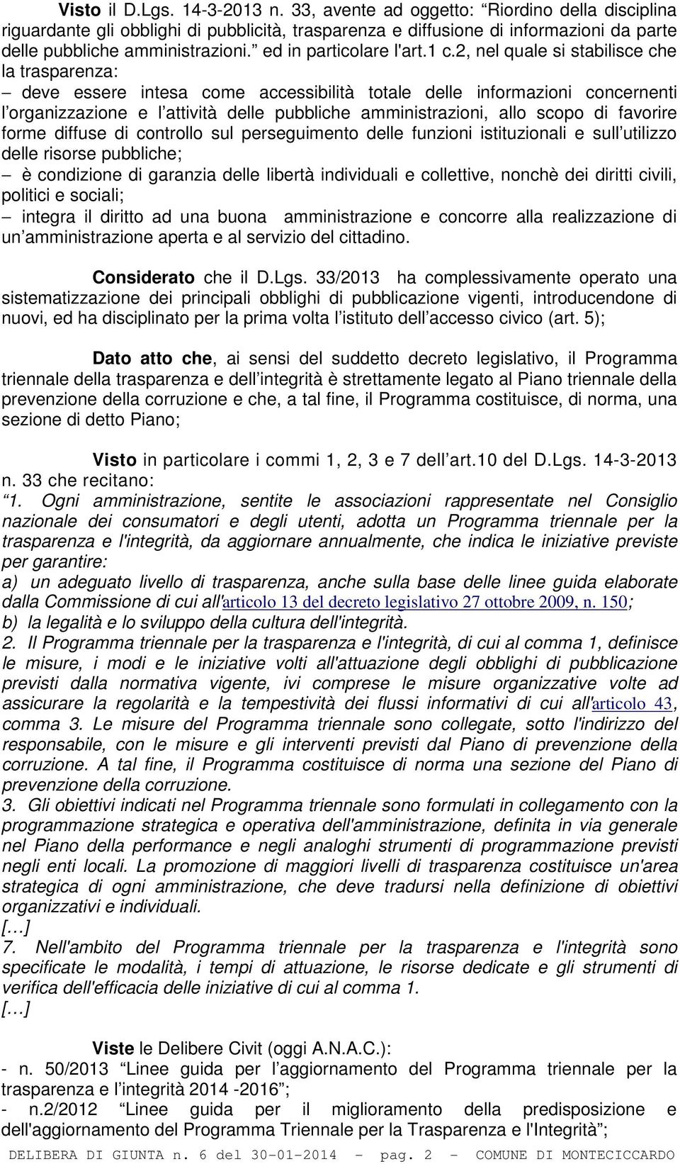 2, nel quale si stabilisce che la trasparenza: deve essere intesa come accessibilità totale delle informazioni concernenti l organizzazione e l attività delle pubbliche amministrazioni, allo scopo di