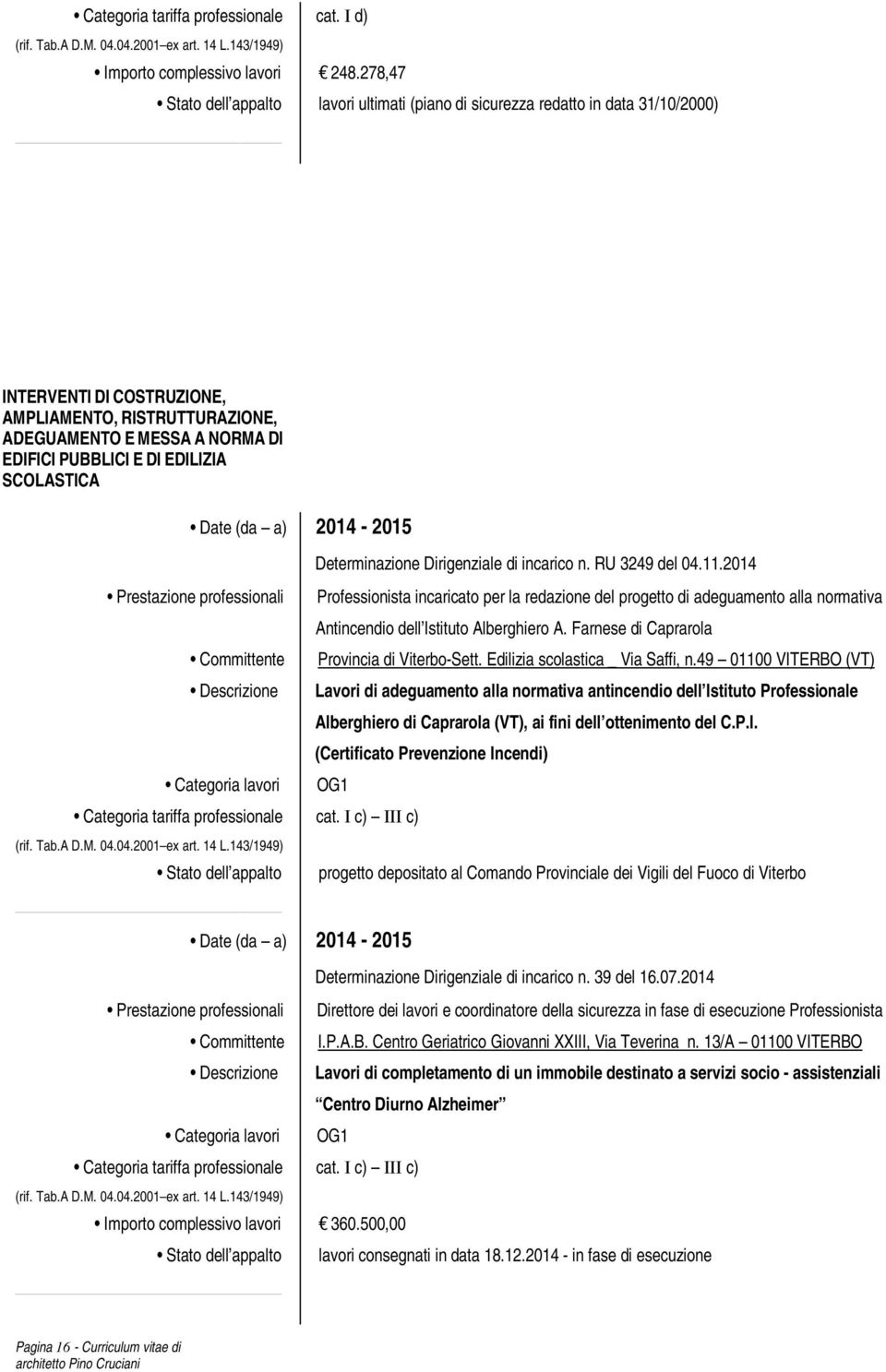 DI EDILIZIA SCOLASTICA Date (da a) 2014-2015 Categoria lavori Determinazione Dirigenziale di incarico n. RU 3249 del 04.11.