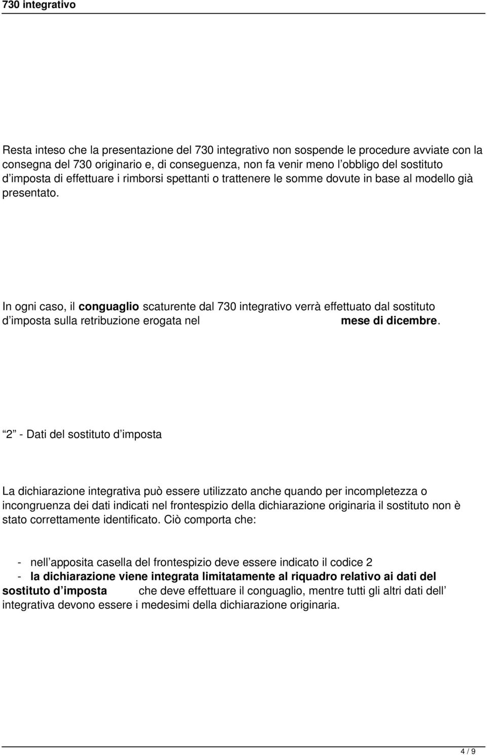 In ogni caso, il conguaglio scaturente dal 730 integrativo verrà effettuato dal sostituto d imposta sulla retribuzione erogata nel mese di dicembre.