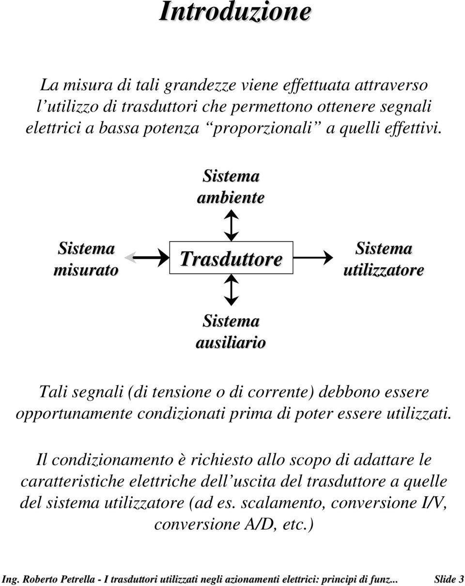 Sistema ambiente Sistema misurato Trasduttore Sistema utilizzatore Sistema ausiliario Tali segnali (di tensione o di corrente) debbono essere