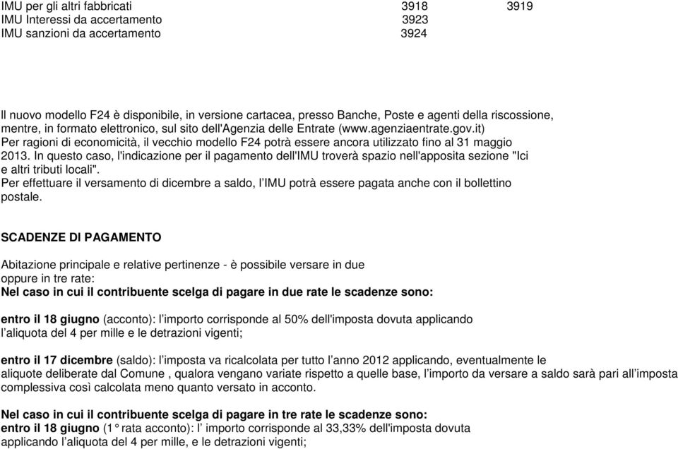 it) Per ragioni di economicità, il vecchio modello F24 potrà essere ancora utilizzato fino al 31 maggio 2013.