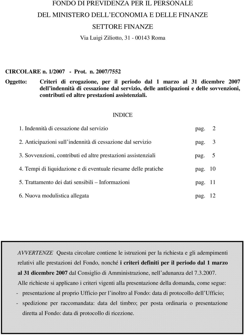 2007/7552 Oggetto: Criteri di erogzione, per il periodo dl 1 mrzo l 31 dicembre 2007 dell indennità di cesszione dl servizio, delle nticipzioni e delle sovvenzioni, contributi ed ltre prestzioni