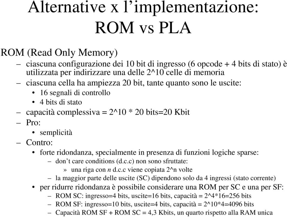 specialmente in presenza di funzioni logiche sparse: don t care conditions (d.c.c) non sono sfruttate:» una riga con n d.c.c viene copiata 2^n volte la maggior parte delle uscite (SC) dipendono solo