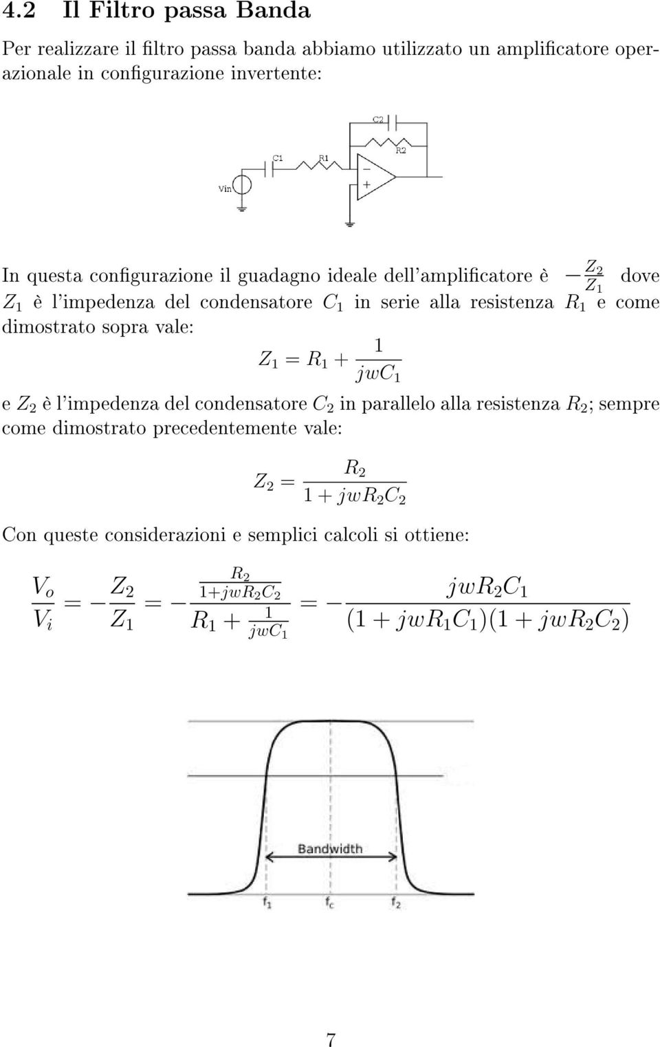 sopra vale: Z = R + jwc e Z 2 è l'impedenza del condensatore C 2 in parallelo alla resistenza R 2 ; sempre come dimostrato precedentemente vale: Z