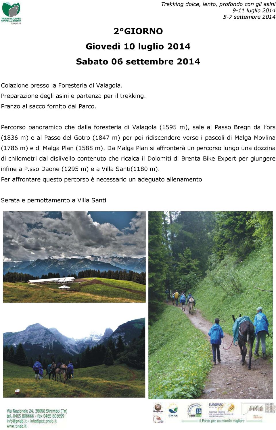 Percorso panoramico che dalla foresteria di Valagola (1595 m), sale al Passo Bregn da l ors (1836 m) e al Passo del Gotro (1847 m) per poi ridiscendere verso i pascoli di Malga